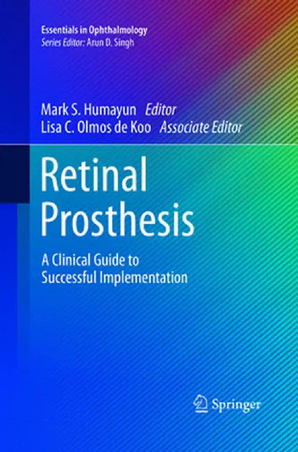 Retinal Prosthesis: A Clinical Guide to Successful Implementation by Mark S. Humayun