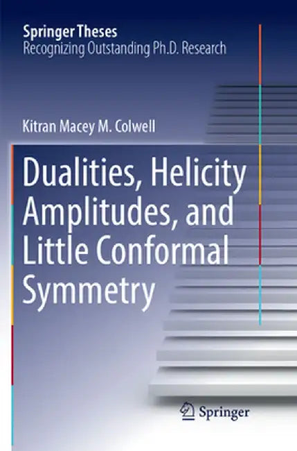 Dualities, Helicity Amplitudes, and Little Conformal Symmetry by Kitran Macey M. Colwell