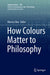 How Colours Matter to Philosophy by Marcos Silva