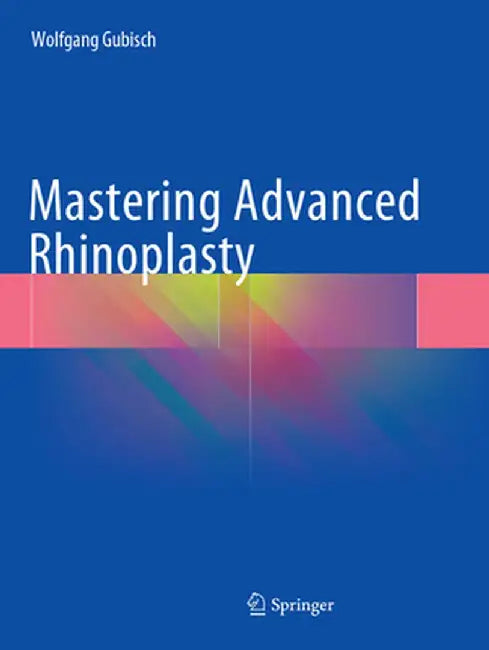 Mastering Advanced Rhinoplasty by Wolfgang Gubisch