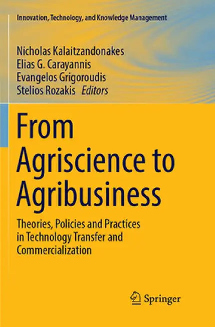 From Agriscience to Agribusiness: Theories, Policies and Practices in Technology Transfer and Commercialization by Nicholas Kalaitzandonakes
