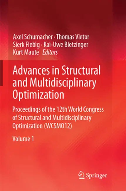 Advances in Structural and Multidisciplinary Optimization: Proceedings of the 12th World Congress of Structural and Multidisciplinary Optimization (Wc by Axel Schumacher