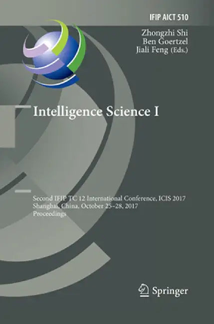 Intelligence Science I: Second Ifip Tc 12 International Conference, Icis 2017, Shanghai, China, October 25-28, 2017, Proceedings by Zhongzhi Shi