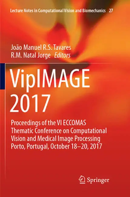 Vipimage 2017: Proceedings of the VI Eccomas Thematic Conference on Computational Vision and Medical Image Processing Porto, Portugal by João Manuel R. S. Tavares