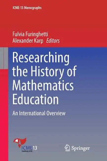 Researching the History of Mathematics Education: An International Overview by Fulvia Furinghetti