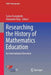 Researching the History of Mathematics Education: An International Overview by Fulvia Furinghetti