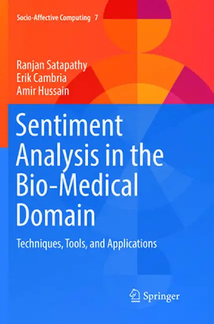 Sentiment Analysis in the Bio-Medical Domain: Techniques, Tools, and Applications by Ranjan Satapathy