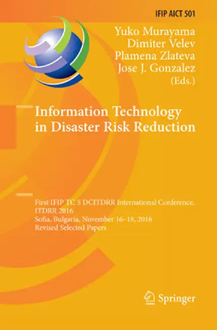 Information Technology in Disaster Risk Reduction: First Ifip Tc 5 Dcitdrr International Conference, Itdrr 2016, Sofia, Bulgaria, November 16-18, 2016 by Yuko Murayama