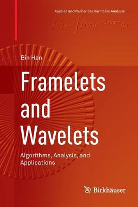 Framelets and Wavelets: Algorithms Analysis and Applications by Bin Han