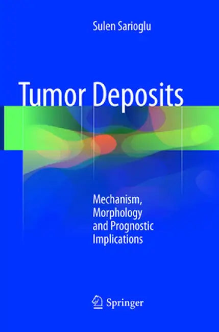 Tumor Deposits: Mechanism, Morphology and Prognostic Implications by Sulen Sarioglu