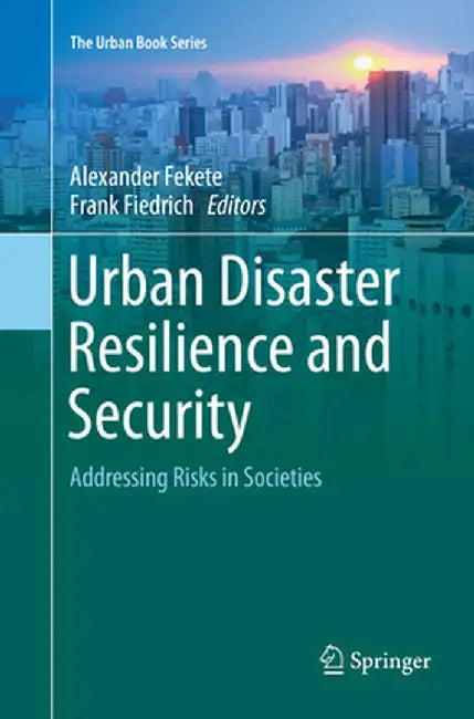 Urban Disaster Resilience and Security: Addressing Risks in Societies by Alexander Fekete