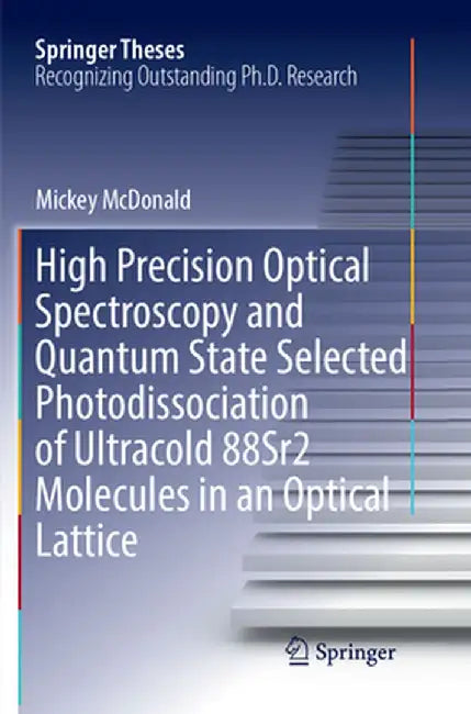 High Precision Optical Spectroscopy and Quantum State Selected Photodissociation of Ultracold 88sr2 Molecules in an Optical Lattice by Mickey McDonald