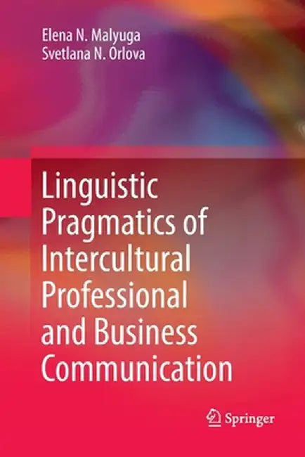 Linguistic Pragmatics of Intercultural Professional and Business Communication by Elena N. Malyuga