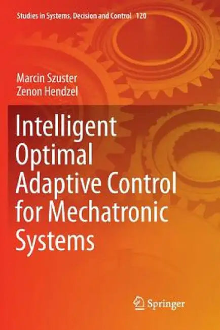 Intelligent Optimal Adaptive Control for Mechatronic Systems by Marcin Szuster