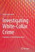 Investigating White-Collar Crime: Evaluation of Fraud Examinations by Petter Gottschalk