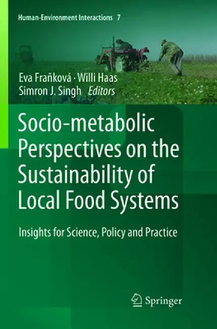 Socio-Metabolic Perspectives on the Sustainability of Local Food Systems: Insights for Science, Policy and Practice by Eva Fraňková