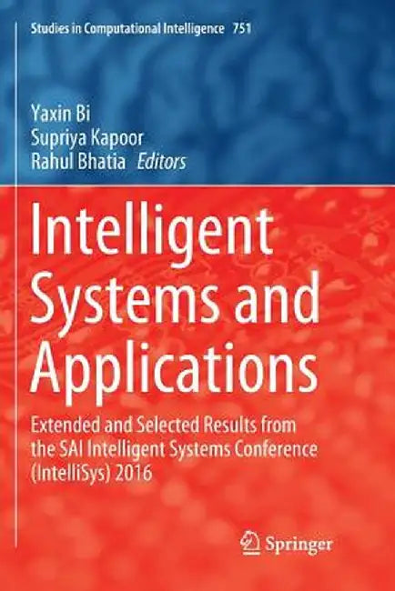 Intelligent Systems and Applications: Extended and Selected Results from the Sai Intelligent Systems Conference (Intellisys) 2016 by Yaxin Bi