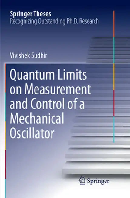 Quantum Limits on Measurement and Control of a Mechanical Oscillator by Vivishek Sudhir