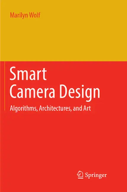 Smart Camera Design: Algorithms, Architectures, and Art by Marilyn Wolf