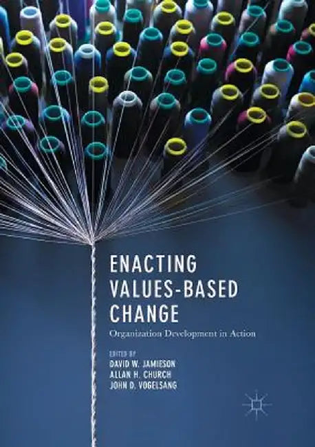 Enacting Values-Based Change: Organization Development in Action by David W. Jamieson