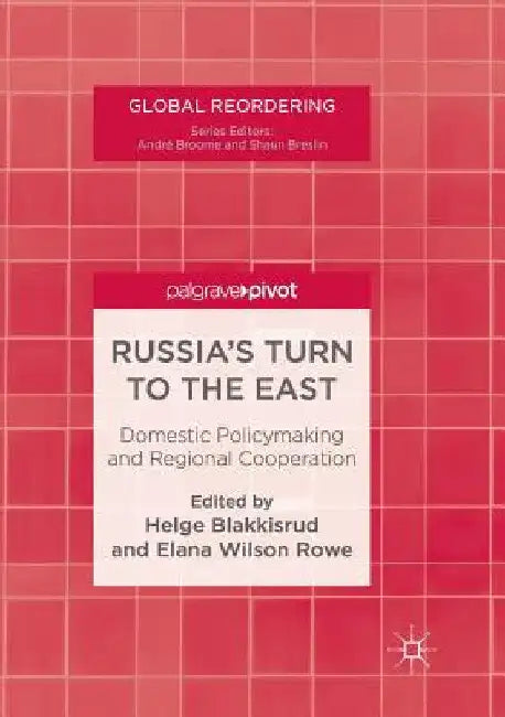 Russia's Turn to the East: Domestic Policymaking and Regional Cooperation by Helge Blakkisrud