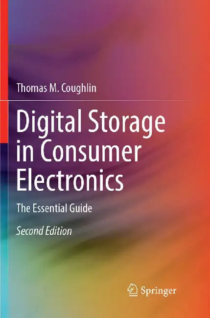 Digital Storage in Consumer Electronics: The Essential Guide by Thomas M. Coughlin