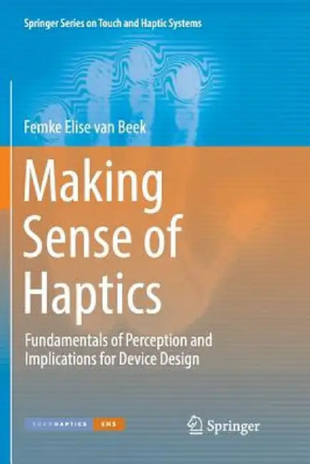 Making Sense of Haptics: Fundamentals of Perception and Implications for Device Design by Femke Elise Van Beek