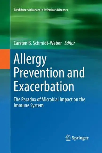 Allergy Prevention and Exacerbation: The Paradox of Microbial Impact on the Immune System by Carsten B. Schmidt-Weber