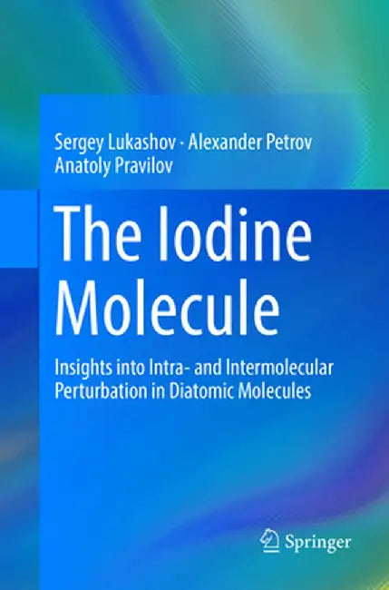 The Iodine Molecule: Insights Into Intra- And Intermolecular Perturbation in Diatomic Molecules by Sergey Lukashov