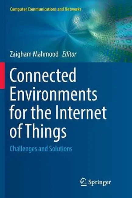 Connected Environments for the Internet of Things: Challenges and Solutions by Zaigham Mahmood