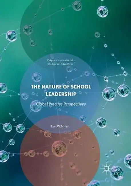 The Nature of School Leadership: Global Practice Perspectives by Paul W. Miller