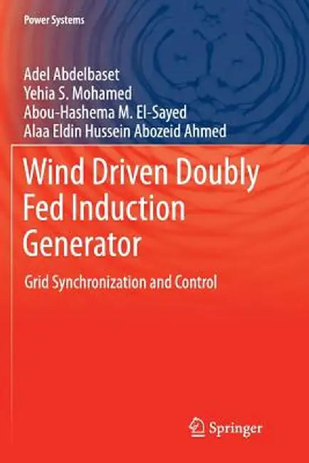 Wind Driven Doubly Fed Induction Generator: Grid Synchronization and Control by Adel Abdelbaset
