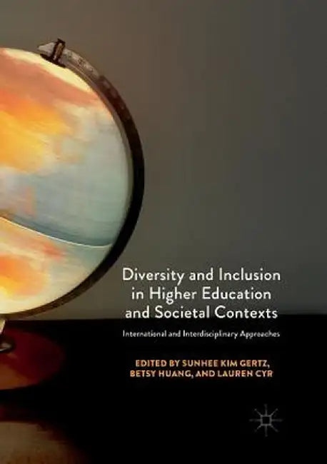 Diversity and Inclusion in Higher Education and Societal Contexts: International and Interdisciplinary Approaches by Sunhee Kim Gertz