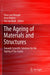 The Ageing of Materials and Structures: Towards Scientific Solutions for the Ageing of Our Assets by Klaas Van Breugel