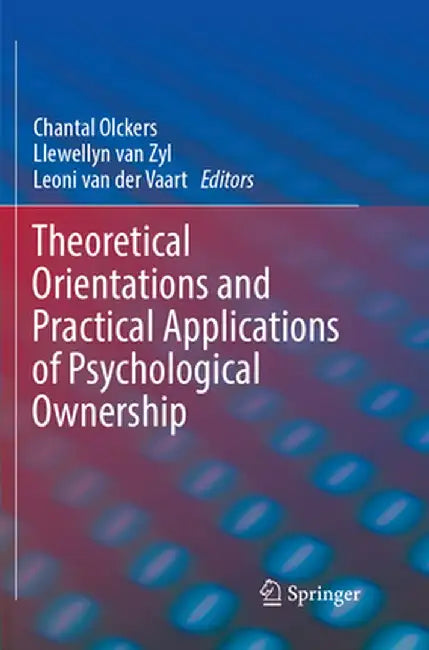 Theoretical Orientations and Practical Applications of Psychological Ownership by Chantal Olckers