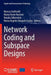 Network Coding and Subspace Designs by Marcus Greferath