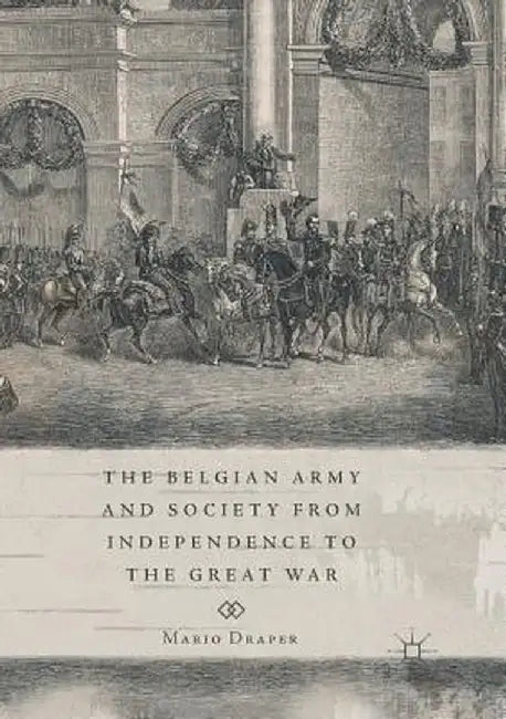 The Belgian Army and Society from Independence to the Great War by Mario Draper