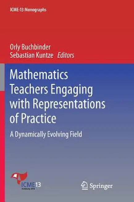Mathematics Teachers Engaging with Representations of Practice: A Dynamically Evolving Field by Orly Buchbinder