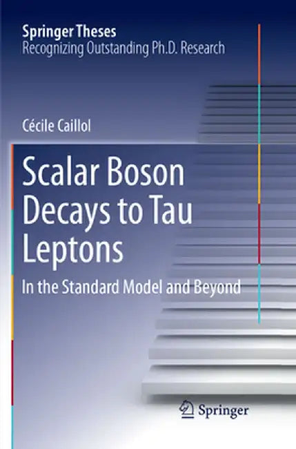 Scalar Boson Decays to Tau Leptons: In the Standard Model and Beyond by Cécile Caillol