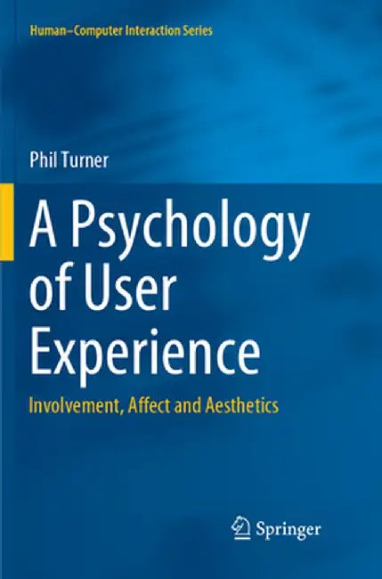 A Psychology of User Experience: Involvement, Affect and Aesthetics by Phil Turner