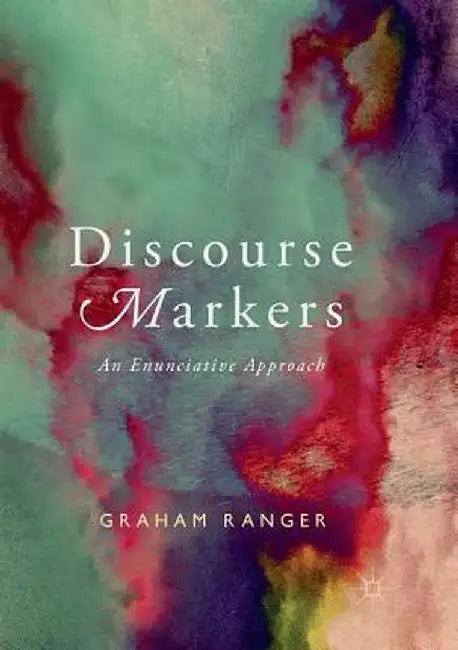 Discourse Markers: An Enunciative Approach by Graham Ranger