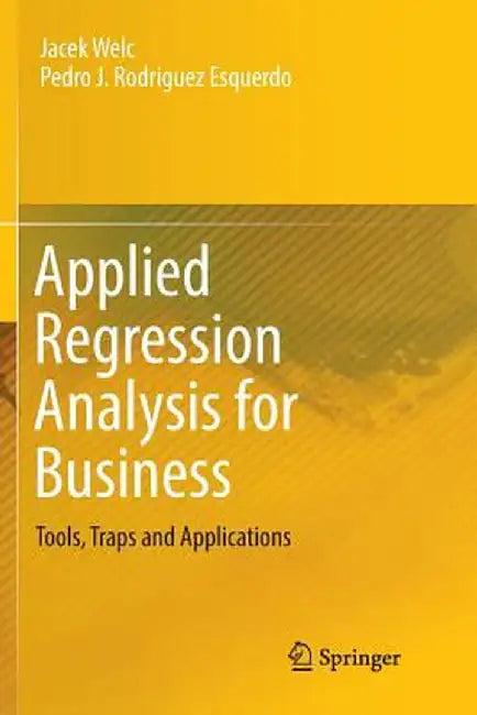 Applied Regression Analysis for Business: Tools, Traps and Applications by Jacek Welc