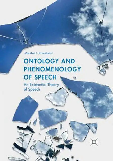 Ontology and Phenomenology of Speech: An Existential Theory of Speech by Marklen E. Konurbaev