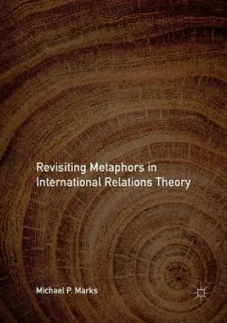 Revisiting Metaphors in International Relations Theory by Michael P. Marks