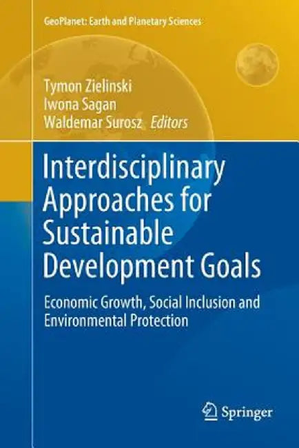 Interdisciplinary Approaches for Sustainable Development Goals: Economic Growth, Social Inclusion and Environmental Protection by Tymon Zielinski