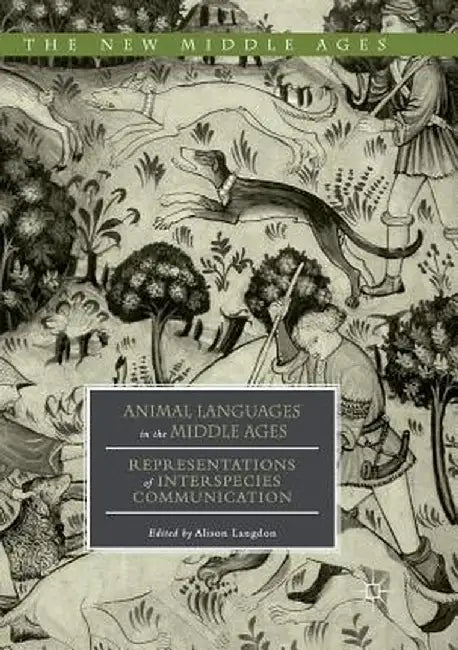 Animal Languages in the Middle Ages: Representations of Interspecies Communication by Alison Langdon