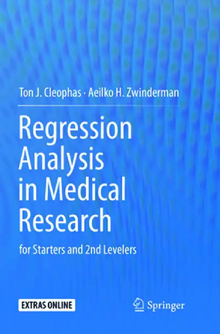 Regression Analysis in Medical Research: For Starters and 2nd Levelers by Ton J. Cleophas