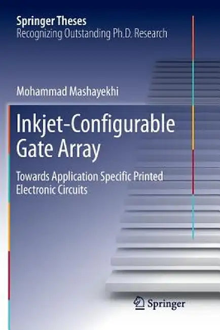 Inkjet-Configurable Gate Array: Towards Application Specific Printed Electronic Circuits by Mohammad Mashayekhi
