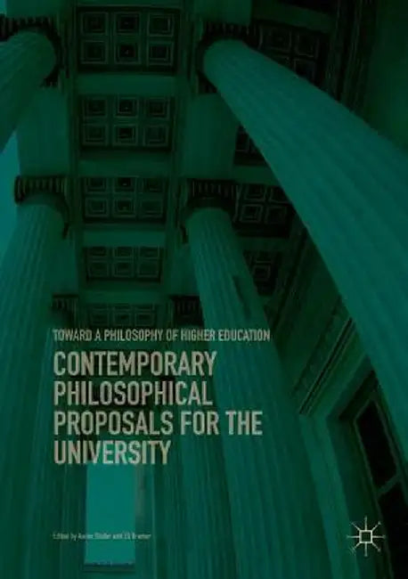 Contemporary Philosophical Proposals for the University: Toward a Philosophy of Higher Education by Aaron Stoller