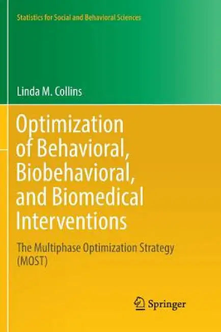 Optimization of Behavioral, Biobehavioral, and Biomedical Interventions: The Multiphase Optimization Strategy (Most) by Linda M. Collins